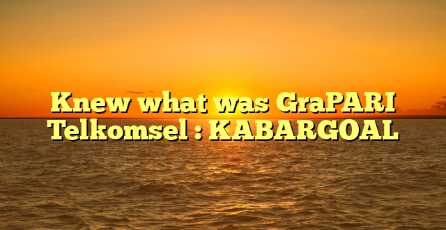 Knew what was GraPARI Telkomsel : KABARGOAL