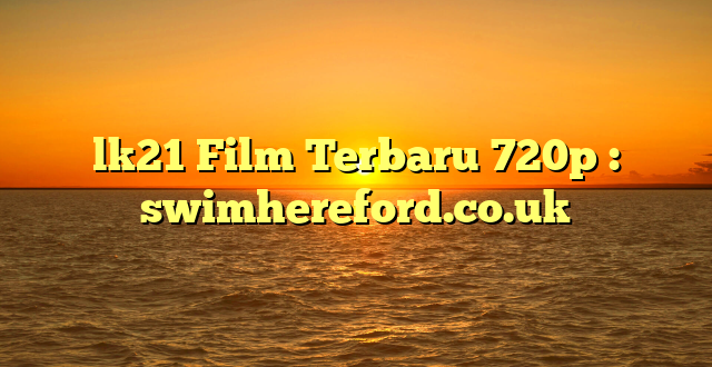 lk21 Film Terbaru 720p : swimhereford.co.uk